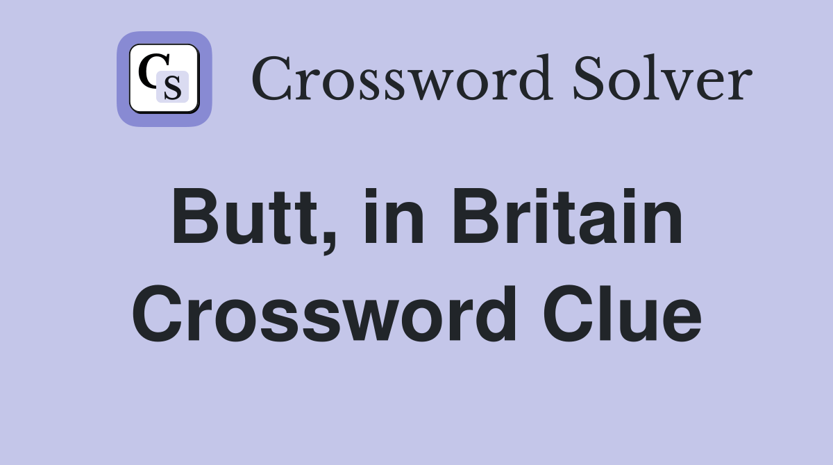 Butt, in Britain Crossword Clue Answers Crossword Solver